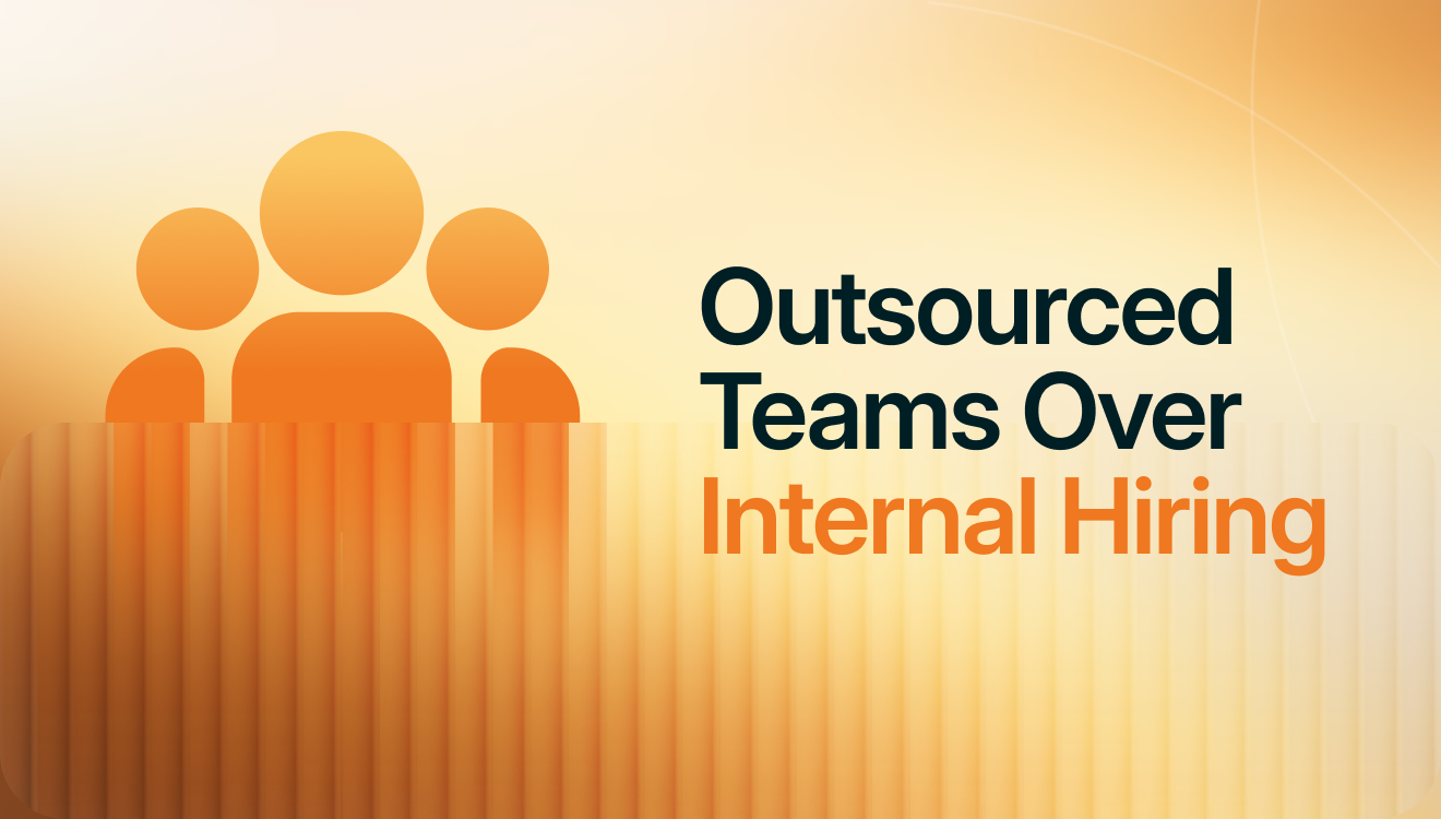 Outsourced Teams Over Internal Hiring